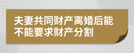 夫妻共同财产离婚后能不能要求财产分割