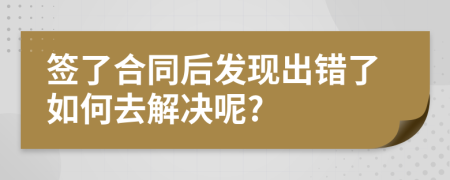 签了合同后发现出错了如何去解决呢?