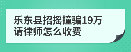 乐东县招摇撞骗19万请律师怎么收费