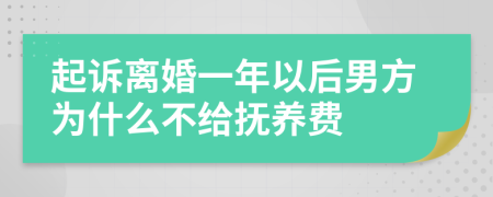 起诉离婚一年以后男方为什么不给抚养费