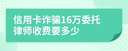 信用卡诈骗16万委托律师收费要多少