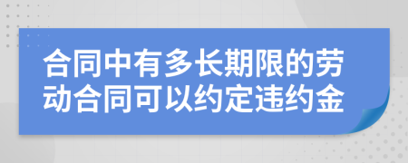合同中有多长期限的劳动合同可以约定违约金