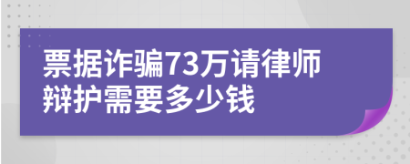 票据诈骗73万请律师辩护需要多少钱