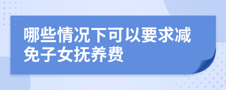 哪些情况下可以要求减免子女抚养费