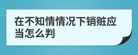 在不知情情况下销赃应当怎么判