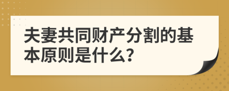 夫妻共同财产分割的基本原则是什么？