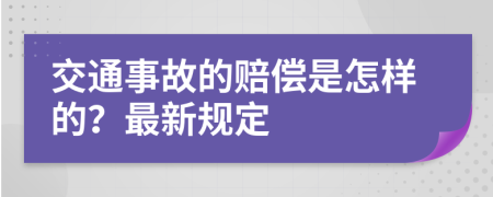 交通事故的赔偿是怎样的？最新规定