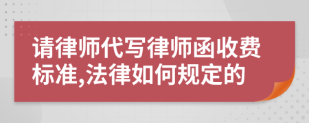 请律师代写律师函收费标准,法律如何规定的