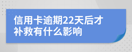 信用卡逾期22天后才补救有什么影响