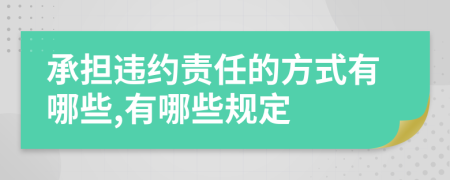 承担违约责任的方式有哪些,有哪些规定