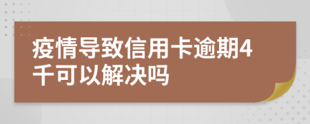 疫情导致信用卡逾期4千可以解决吗