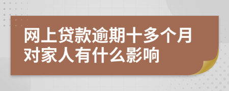 网上贷款逾期十多个月对家人有什么影响