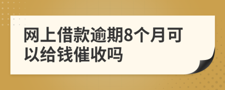 网上借款逾期8个月可以给钱催收吗