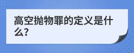 高空抛物罪的定义是什么？