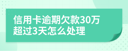 信用卡逾期欠款30万超过3天怎么处理