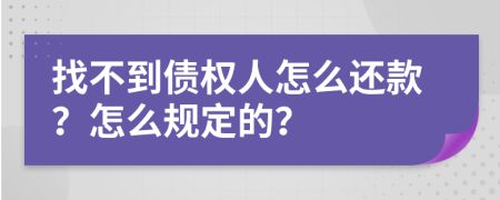 找不到债权人怎么还款？怎么规定的？