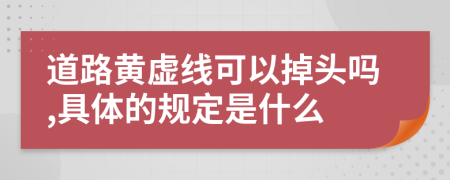 道路黄虚线可以掉头吗,具体的规定是什么