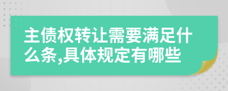 主债权转让需要满足什么条,具体规定有哪些