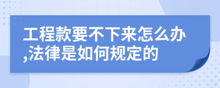 工程款要不下来怎么办,法律是如何规定的