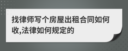 找律师写个房屋出租合同如何收,法律如何规定的