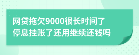 网贷拖欠9000很长时间了停息挂账了还用继续还钱吗