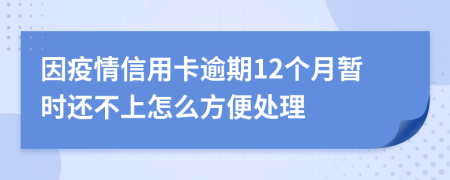 因疫情信用卡逾期12个月暂时还不上怎么方便处理