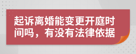 起诉离婚能变更开庭时间吗，有没有法律依据