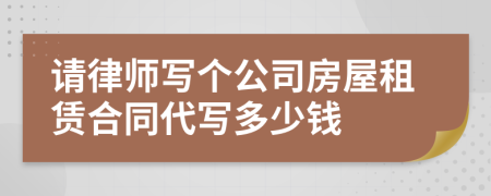 请律师写个公司房屋租赁合同代写多少钱