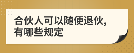 合伙人可以随便退伙,有哪些规定