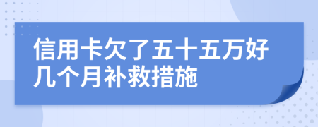 信用卡欠了五十五万好几个月补救措施