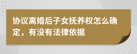 协议离婚后子女抚养权怎么确定，有没有法律依据