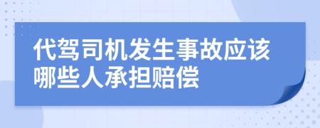 代驾司机发生事故应该哪些人承担赔偿