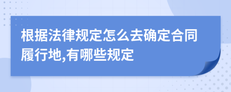 根据法律规定怎么去确定合同履行地,有哪些规定