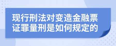 现行刑法对变造金融票证罪量刑是如何规定的