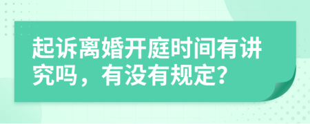 起诉离婚开庭时间有讲究吗，有没有规定？