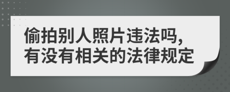 偷拍别人照片违法吗,有没有相关的法律规定