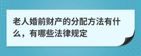 老人婚前财产的分配方法有什么，有哪些法律规定