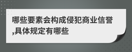 哪些要素会构成侵犯商业信誉,具体规定有哪些