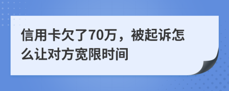 信用卡欠了70万，被起诉怎么让对方宽限时间