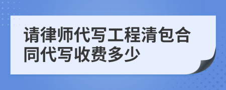 请律师代写工程清包合同代写收费多少