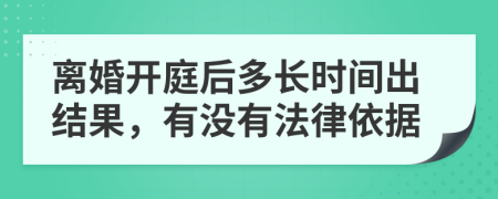 离婚开庭后多长时间出结果，有没有法律依据