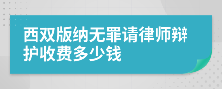 西双版纳无罪请律师辩护收费多少钱