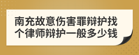 南充故意伤害罪辩护找个律师辩护一般多少钱