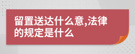 留置送达什么意,法律的规定是什么