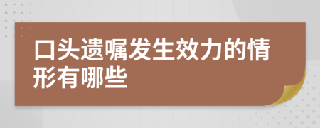口头遗嘱发生效力的情形有哪些