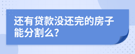 还有贷款没还完的房子能分割么？
