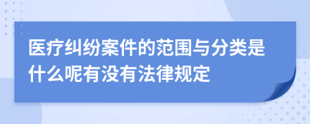 医疗纠纷案件的范围与分类是什么呢有没有法律规定