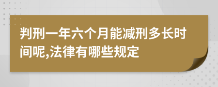 判刑一年六个月能减刑多长时间呢,法律有哪些规定