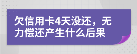 欠信用卡4天没还，无力偿还产生什么后果