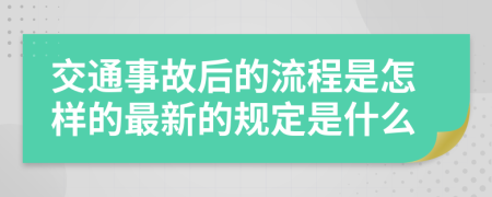 交通事故后的流程是怎样的最新的规定是什么